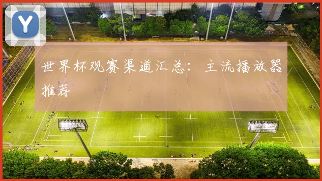 世界杯观赛渠道汇总:主流播放器推荐
