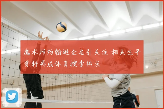 魔术师约翰逊全名引关注 相关生平资料再成体育搜索热点